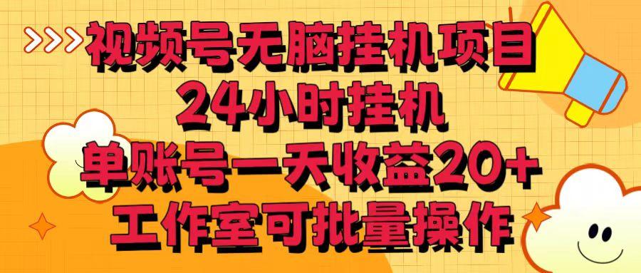 视频号无脑挂机项目，24小时挂机，单账号一天收益20＋，工作室可批量操作-灼光资源宝库