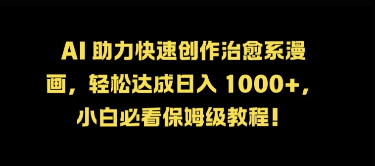 AI 助力快速创作治愈系漫画，轻松达成日入几张，小白必看保姆级教程!-灼光资源宝库
