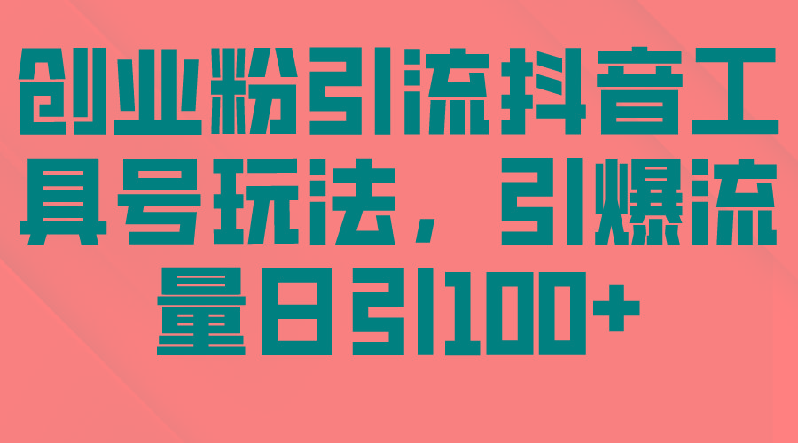 (9917期)创业粉引流抖音工具号玩法，引爆流量日引100+-灼光资源宝库