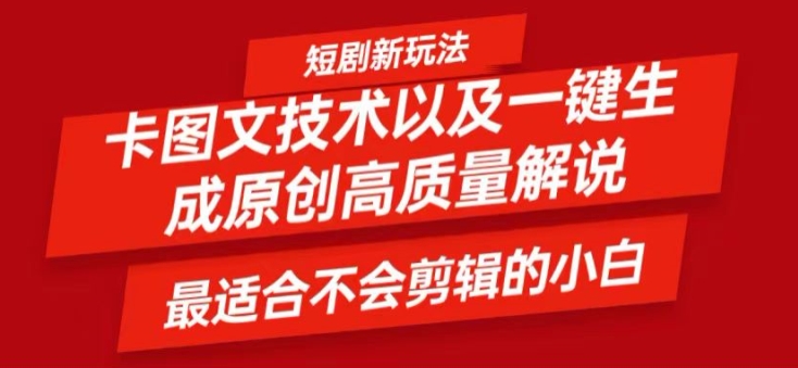 短剧卡图文技术轻松过原创、一键生成高质量短剧视频，最适合小白上手的干货技术【揭秘】-灼光资源宝库