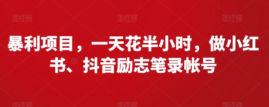 暴利项目，一天花半小时，做小红书、抖音励志笔录帐号-灼光资源宝库