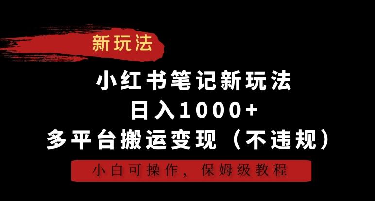 小红书笔记新玩法，日入1000+，多平台搬运变现(不违规)，小白可操作，保姆级教程【揭秘】-蘑菇资源宝库