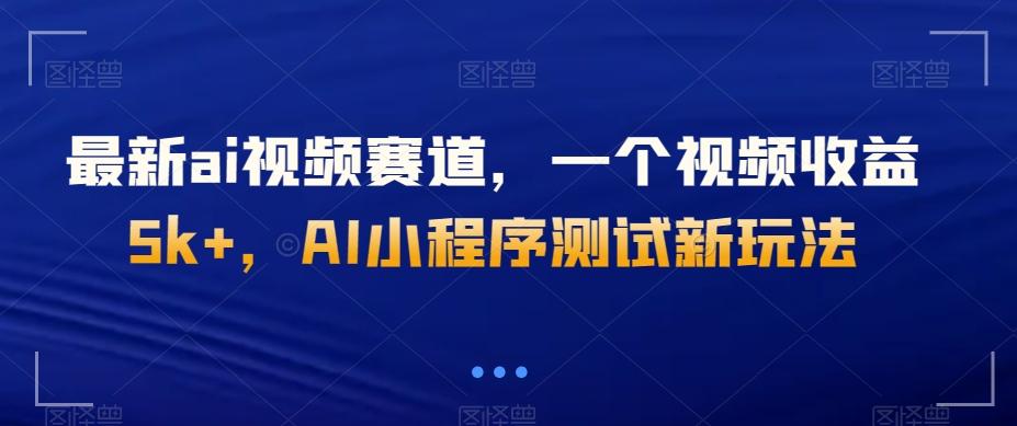 最新ai视频赛道，一个视频收益5k+，AI小程序测试新玩法-蘑菇资源宝库