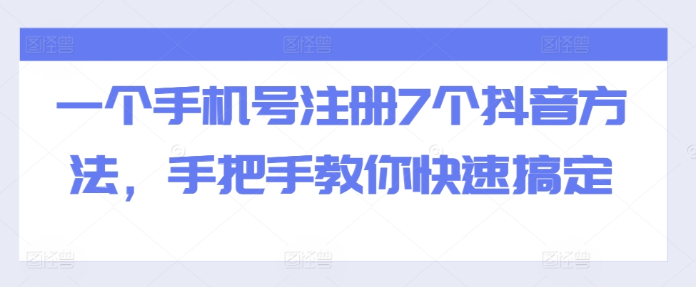 一个手机号注册7个抖音方法，手把手教你快速搞定-灼光资源宝库