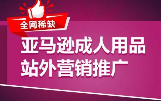亚马逊成人用品站外营销推广，​成人用品新品推广方案，助力打造类目爆款-灼光资源宝库