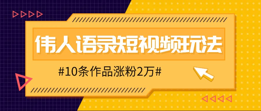 人人可做的伟人语录视频玩法，零成本零门槛，10条作品轻松涨粉2万-灼光资源宝库