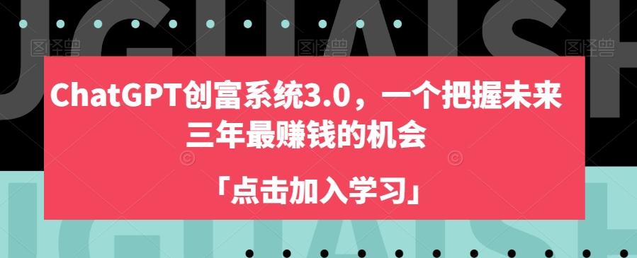 ChatGPT创富系统3.0，一个把握未来三年最赚钱的机会-灼光资源宝库