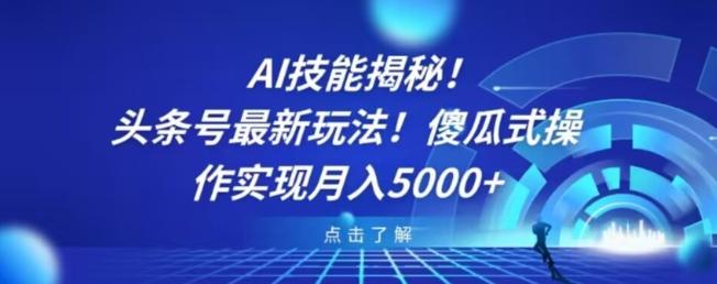 AI技能揭秘！头条号最新玩法！傻瓜式操作实现月入5000+-灼光资源宝库