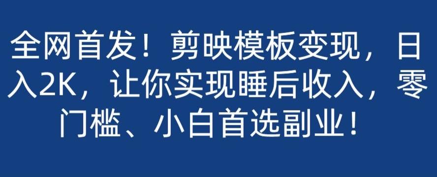 全网首发!剪映模板变现,日入2K,让你实现睡后收入,零门槛、小白首选副业!-灼光资源宝库
