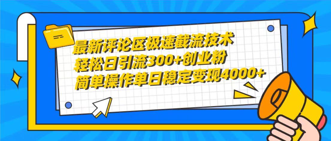 (10007期)最新评论区极速截流技术，日引流300+创业粉，简单操作单日稳定变现4000+-灼光资源宝库