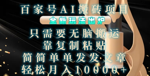百家号AI搬砖项目，全新玩法出炉，只需要无脑搬运，靠复制粘贴，简单发文章，也能轻松月入1W【揭秘】-灼光资源宝库