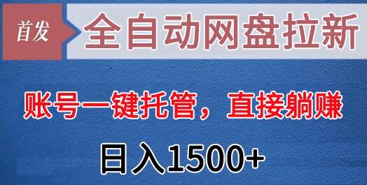 全自动网盘拉新，账号一键托管，直接躺赚，日入1500+(可放大，可团队)-灼光资源宝库