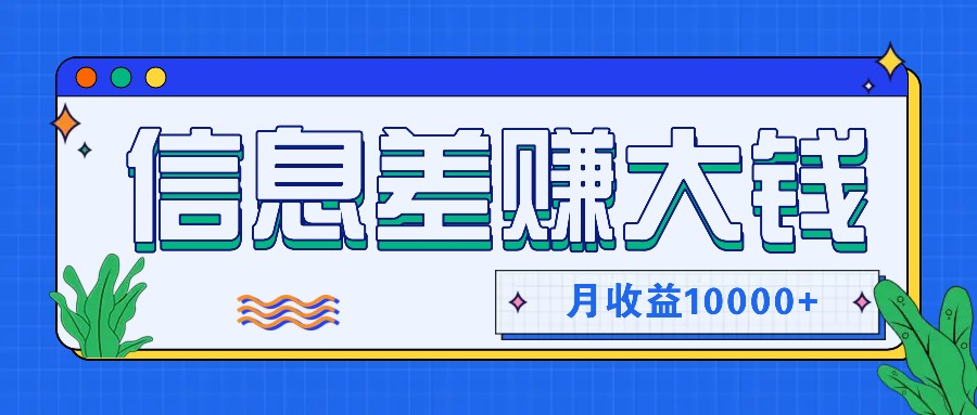 利用信息差赚钱，零成本零门槛专门赚懒人的钱，月收益10000+-灼光资源宝库