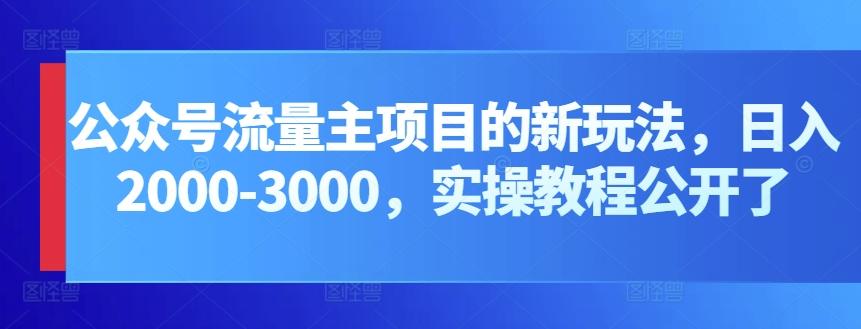 公众号流量主项目的新玩法，日入2000-3000，实操教程公开了-灼光资源宝库