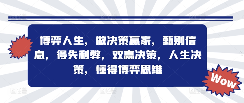 博弈人生，做决策赢家，甄别信息，得失利弊，双赢决策，人生决策，懂得博弈思维-灼光资源宝库
