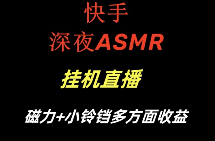 快手深夜ASMR挂机直播，磁力+小铃铛收益(附带工具和5G素材)【揭秘】-灼光资源宝库