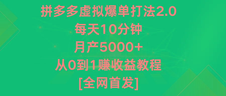 拼多多虚拟爆单打法2.0，每天10分钟，月产5000+，从0到1赚收益教程-灼光资源宝库