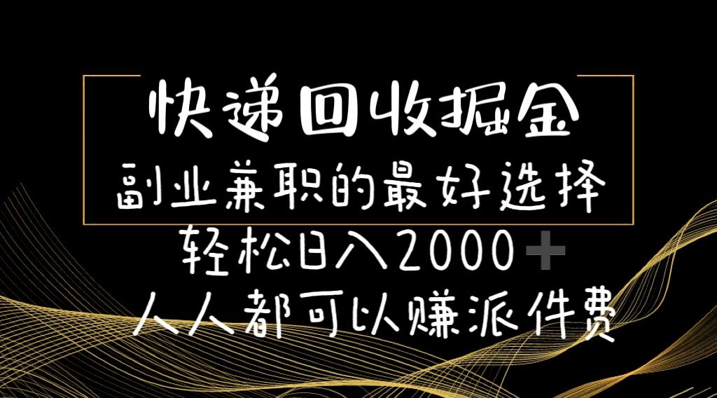快递回收掘金副业兼职的最好选择轻松日入2000-人人都可以赚派件费-灼光资源宝库