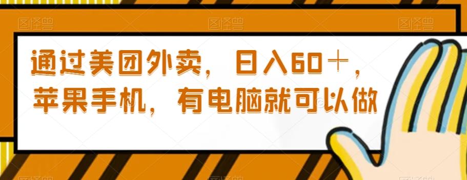 通过美团外卖，日入60＋，苹果手机，有电脑就可以做【揭秘】-灼光资源宝库