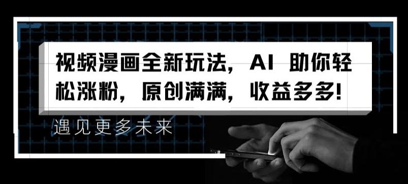 视频漫画全新玩法，AI 助你轻松涨粉，原创满满，收益多多【揭秘】-灼光资源宝库