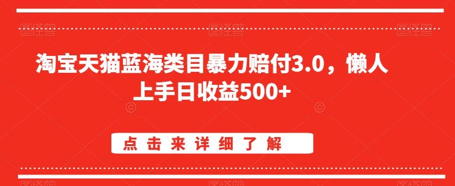 淘宝天猫蓝海类目暴力赔付3.0，懒人上手日收益500+【仅揭秘】-灼光资源宝库
