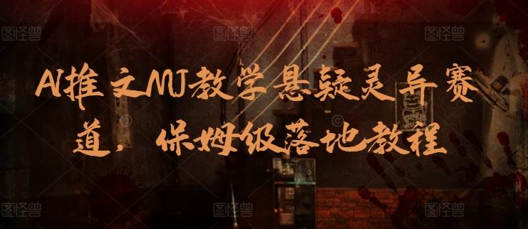 AI推文MJ教学悬疑灵异赛道，保姆级落地教程-灼光资源宝库