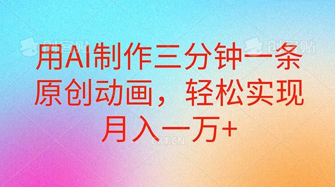 用AI制作三分钟一条原创动画，轻松实现月入一万+-灼光资源宝库