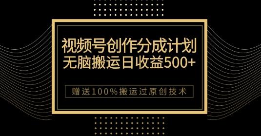 最新视频号创作分成计划，无脑搬运一天收益500+，100%搬运过原创技巧【揭秘】-灼光资源宝库