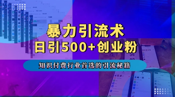 暴力引流术，专业知识付费行业首选的引流秘籍，一天暴流500+创业粉，五个手机流量接不完!-灼光资源宝库