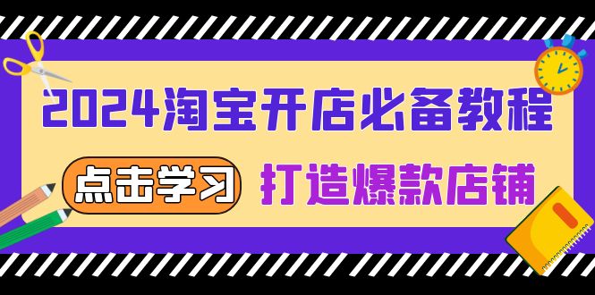 2024淘宝开店必备教程，从选趋势词到全店动销，打造爆款店铺-灼光资源宝库