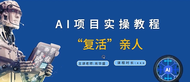 AI项目实操教程,“复活”亲人【9节视频课程】