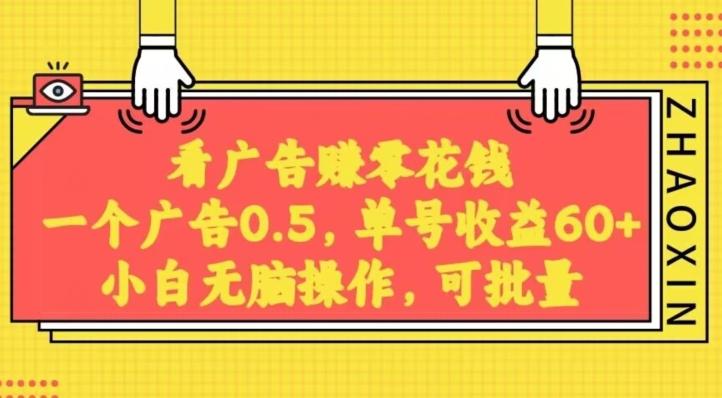无脑看广告获取收益，一条广告0.5，日稳定60-100+，可批量放大，超级稳定-灼光资源宝库