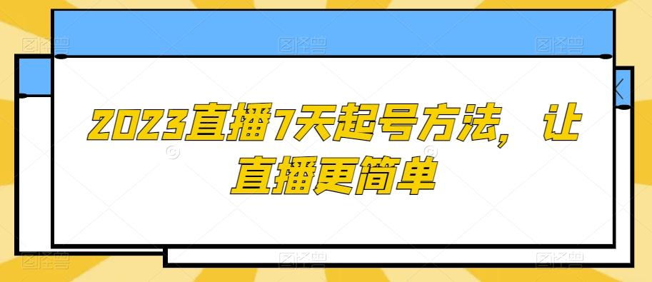 2023直播7天起号方法，让直播更简单-灼光资源宝库
