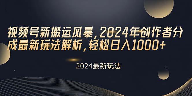 视频号新搬运风暴，2024年创作者分成最新玩法解析，轻松日入1000+-灼光资源宝库
