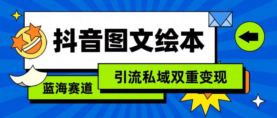抖音图文绘本，蓝海赛道，引流私域双重变现-灼光资源宝库