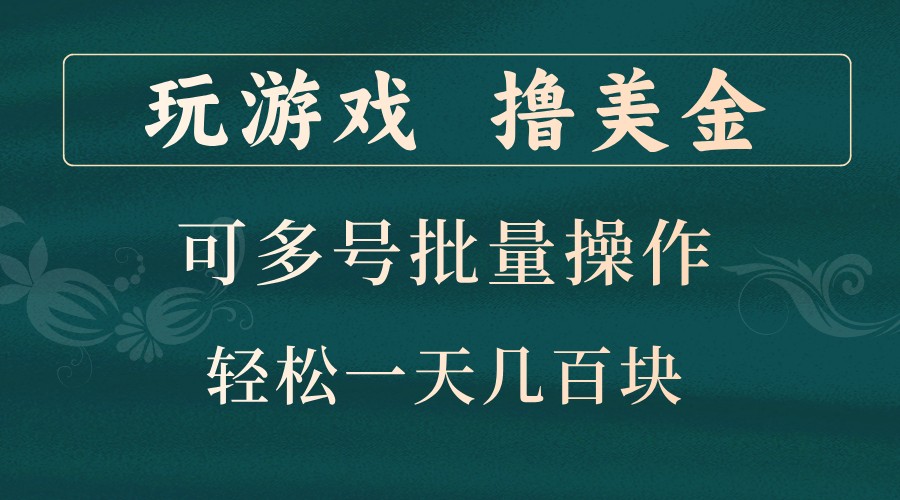 玩游戏撸美金，可多号批量操作，边玩边赚钱，一天几百块轻轻松松！-灼光资源宝库
