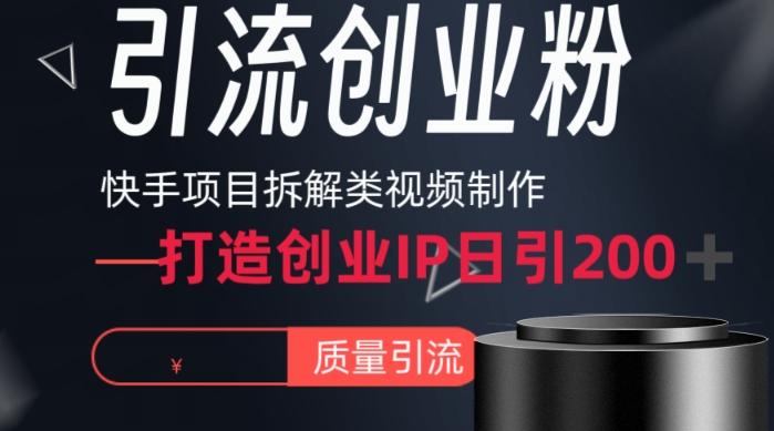 快手项目拆解类视频详细制作流程打造个人IP，单日引流200+高质量创业粉【揭秘】-灼光资源宝库