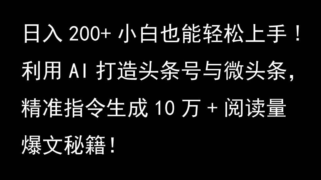 利用AI打造头条号与微头条，精准指令生成10万+阅读量爆文秘籍！日入200+小白也能轻…-灼光资源宝库