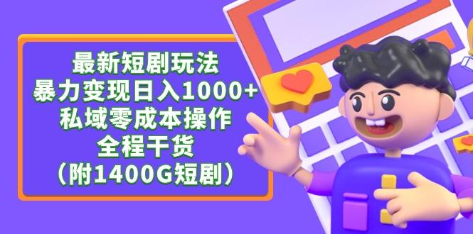 (9420期)最新短剧玩法，暴力变现日入1000+私域零成本操作，全程干货(附1400G短剧)-灼光资源宝库