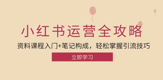 小红书运营引流全攻略：资料课程入门+笔记构成，轻松掌握引流技巧-灼光资源宝库