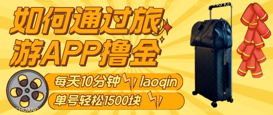 如何通过旅游APP撸金，每天10分钟，傻瓜式操作单号1500+-灼光资源宝库