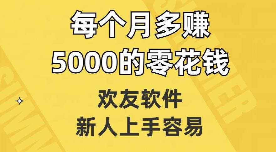 欢友软件，新人上手容易，每个月多赚5000的零花钱【揭秘】-灼光资源宝库