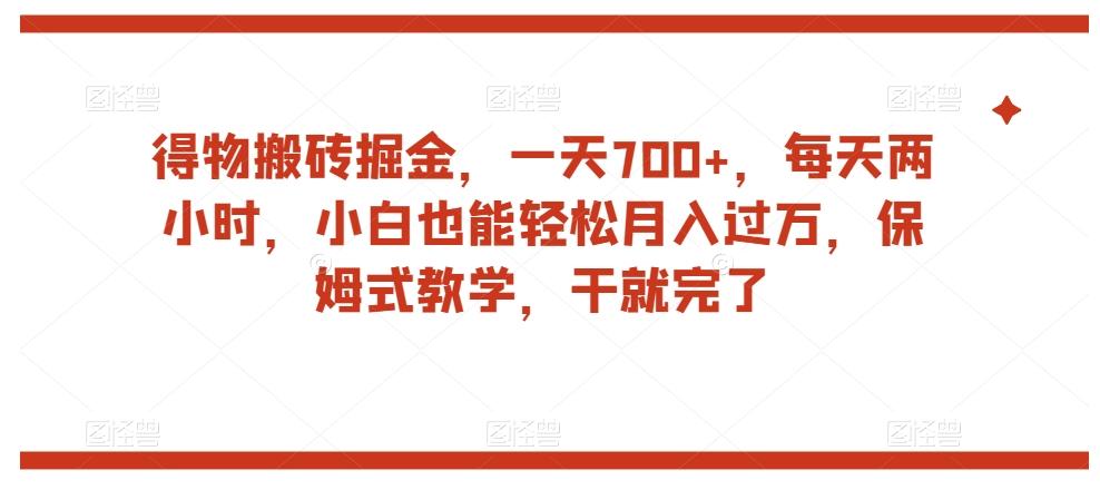 得物搬砖掘金，一天700+，每天两小时，小白也能轻松月入过万，保姆式教学，干就完了-蘑菇资源宝库