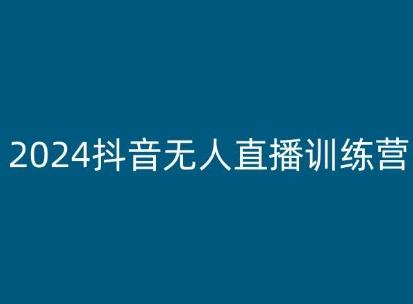 2024抖音无人直播训练营，多种无人直播玩法全解析-灼光资源宝库