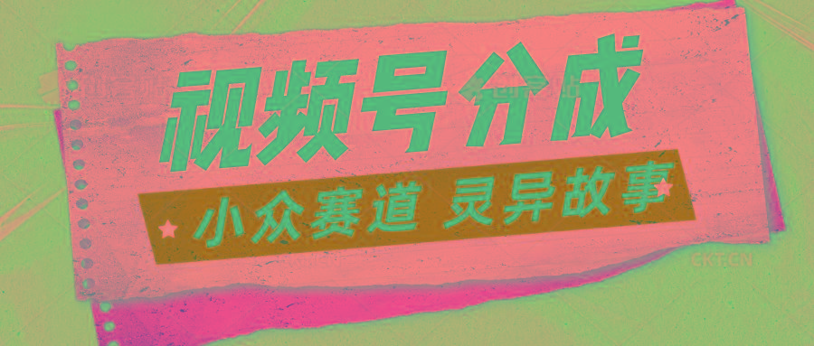 视频号分成掘金小众赛道 灵异故事，普通人都能做得好的副业-灼光资源宝库