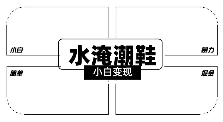 2024全新冷门水淹潮鞋无人直播玩法，小白也能轻松上手，打爆私域流量，轻松实现变现【揭秘】-灼光资源宝库