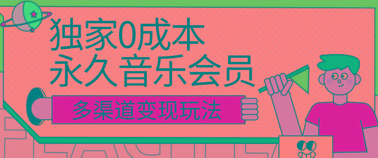 独家0成本永久音乐会员,多渠道变现玩法【实操教程】-灼光资源宝库