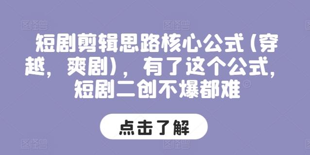 短剧剪辑思路核心公式(穿越，爽剧)，有了这个公式，短剧二创不爆都难-灼光资源宝库
