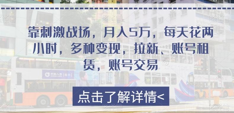 靠刺激战场，月入5万，每天花两小时，多种变现，拉新、账号租赁，账号交易-灼光资源宝库
