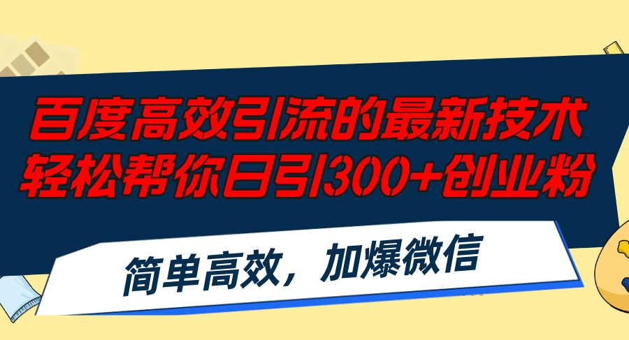 百度高效引流的最新技术,轻松帮你日引300+创业粉,简单高效，加爆微信-灼光资源宝库